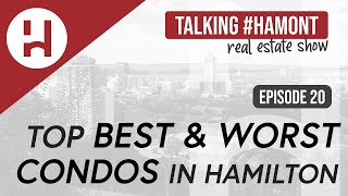 The Best Condos And Worst Condos In Hamilton // Episode 20 | Talking #HAMONT
