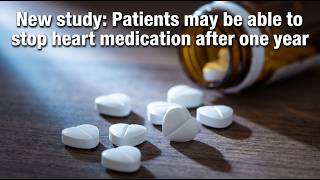New study Patients may be able to stop heart medication after one year