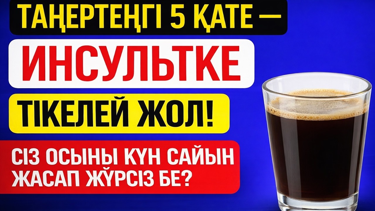 ТАҢЕРТЕҢГІ 5 ҚАТЕ — ИНСУЛЬТКЕ ТІКЕЛЕЙ ЖОЛ! СІЗ ОСЫНЫ КҮН САЙЫН ЖАСАП ЖҮРСІЗ БЕ?