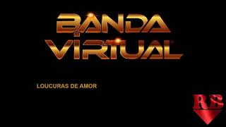 Banda Virtual - Loucuras De Amor