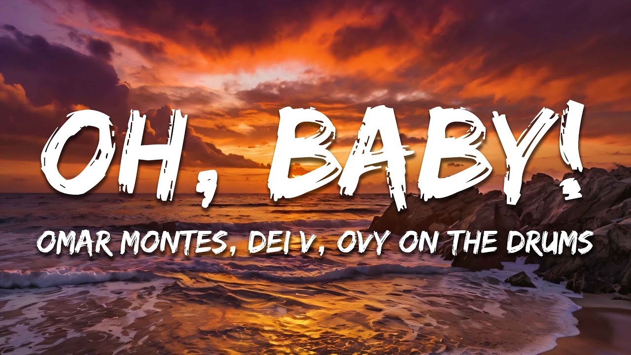 Omar Montes, Dei V, Ovy On The Drums - Oh Baby! (Letra/Lyrics)