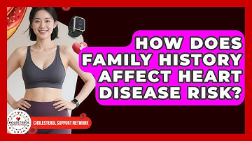How Does Family History Affect Heart Disease Risk? | Cholesterol Support Network