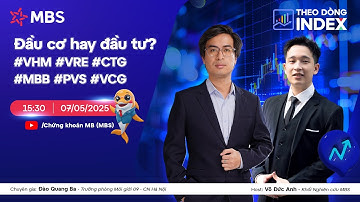 ĐẦU CƠ HAY ĐẦU TƯ? #VHM #VRE #CTG #MBB #PVS #VCG| THEO DÒNG INDEX 07.05.2025