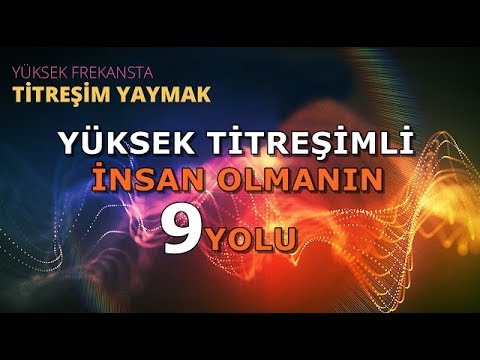 YÜKSEK TİTREŞİMLİ BİR İNSAN OLMANIN DOKUZ YOLU