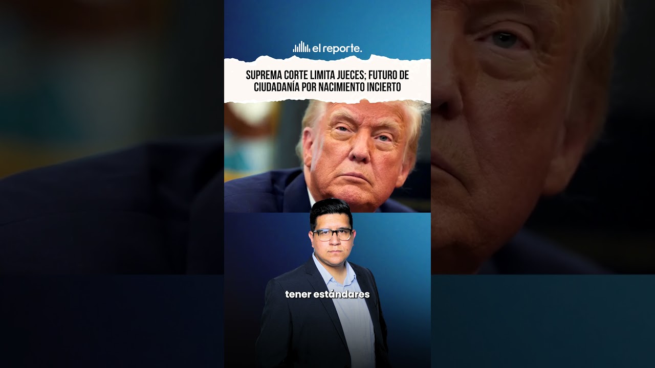 🌐 Suprema corte limita jueces; incierto el futuro de la ciudadanía para hijos de migrantes