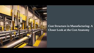 Cost Structure in Manufacturing  A Closer Look at the Cost Anatomy