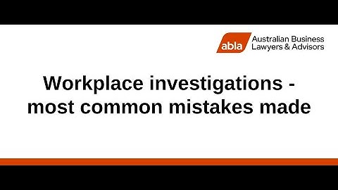 Workplace investigations - most common mistakes made
