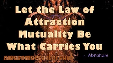 Abraham Hicks snippet:  Let the Law of Attraction Mutuality Be What Carries You