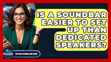 Is A Soundbar Easier To Set Up Than Dedicated Speakers? - NextGen Viewing and Audio