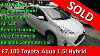 £7,100  2016 Toyota Aqua 1.5i Hybrid L Edition auto: 64,000 Miles.