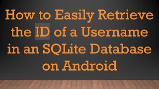 How to Easily Retrieve the ID of a Username in an SQLite Database on Android