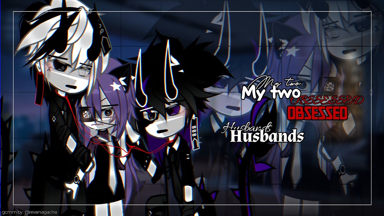 || ༼⁰My Two Obssessed Husbands ✧  🏴🔪 || ༼⁠⁰Dua Suamiku Yang T3r0bs3s1 || GCMM [🇬🇧/🇮🇩]