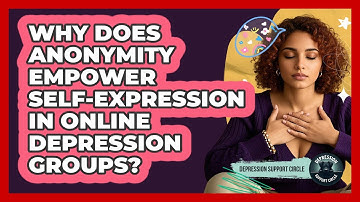 Why Does Anonymity Empower Self-expression In Online Depression Groups? - Depression Support Circle