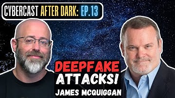 Deepfake Attacks - CyberCast After Dark - Ep.13