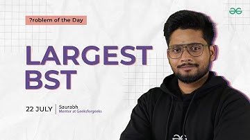 POTD- 22/07/2024 | Largest BST | Problem of the Day | GeeksforGeeks Practice