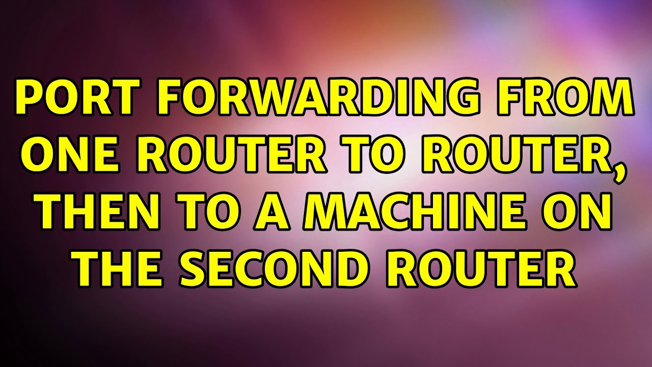 Port Forwarding From One Router To Router Then To A Machine On The port-forwarding-from-one-router-to-router-then-to-a-machine-on-the