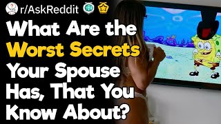 What Are the Worst Secrets Your Spouse Has, That You Know About?