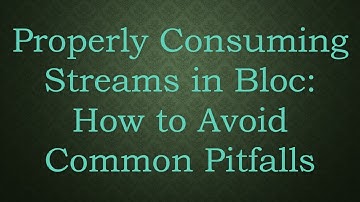Properly Consuming Streams in Bloc: How to Avoid Common Pitfalls