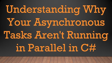 Understanding Why Your Asynchronous Tasks Aren