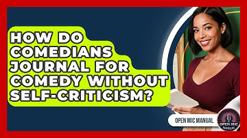 How Do Comedians Journal For Comedy Without Self-criticism? - Open Mic Manual