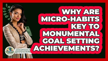 Why Are Micro-habits Key To Monumental Goal Setting Achievements? - Anecdotes in Quotation