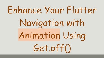 Enhance Your Flutter Navigation with Animation Using Get.off()