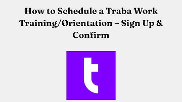 How to Schedule a Traba Work Training/Orientation – Sign Up & Confirm