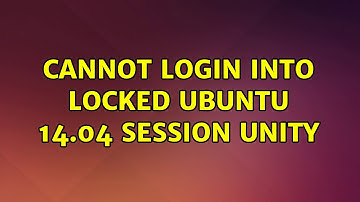 Ubuntu: Cannot login into locked Ubuntu 14.04 session Unity (3 Solutions!!)