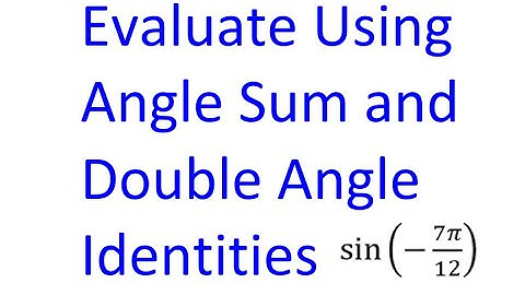 Day 13 Test A1 (1 to 7) Evaluate Trig Functions Using Angle Sum and Double Angle Identities