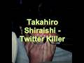 Takahiro Shiraishi- Twitter Killer