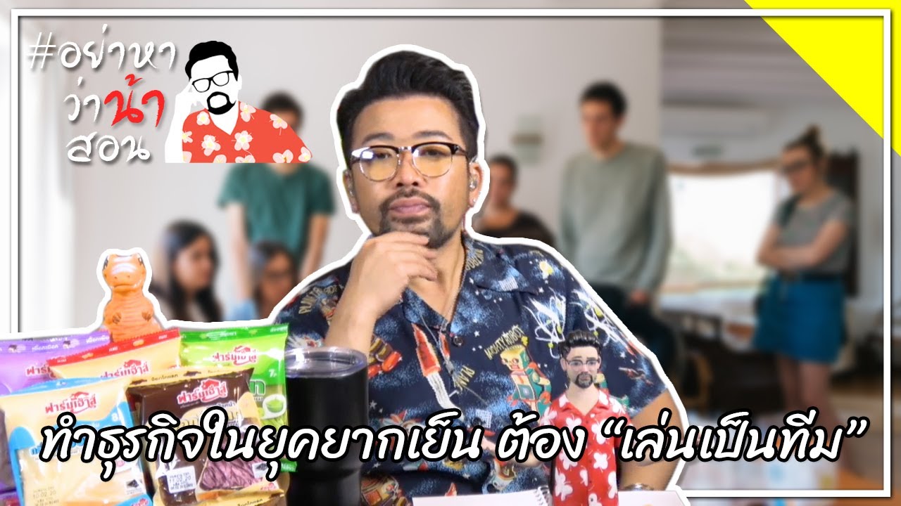 #อย่าหาว่าน้าสอน ทำธุรกิจในยุคยากเย็น ต้อง “เล่นเป็นทีม”