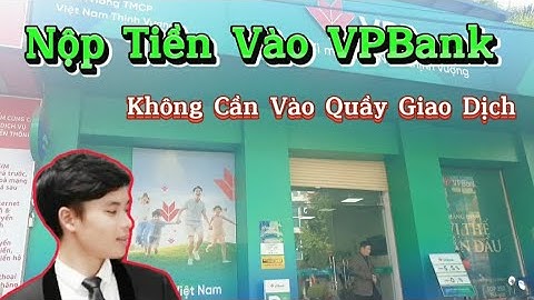 Cách nộp tiền vào tài khoản VpBank , Không cần vào quầy giao dịch .