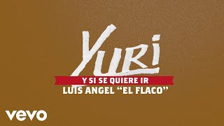 Yuri, Luis Angel "El Flaco" - Y Si Se Quiere Ir (Letra/Lyrics)