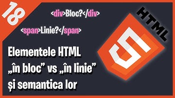 Elementele in bloc vs in linie si semantica lor | HTML #18