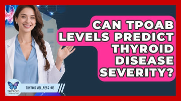 Can TPOAb Levels Predict Thyroid Disease Severity? - Thyroid Wellness Hub
