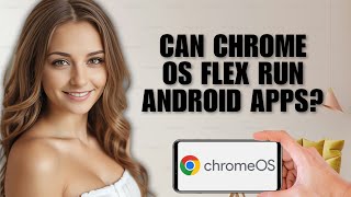 Can Chrome OS Flex Run Android Apps? The Real Truth!