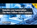 Robotics and Automation: The Next Trillion-Dollar Industry