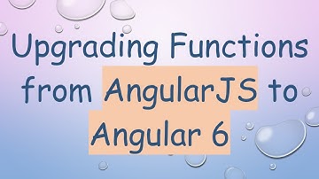 Upgrading Functions from AngularJS to Angular 6