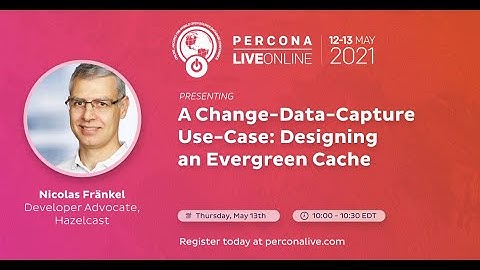 Nicolas Frankel - Hazelcast -  A Change-Data-Capture Use-Case: Designing an Evergreen Cache -