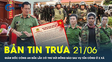 Bản tin trưa 21/6: Giám đốc Công an Đắk Lắk có thư gửi đồng bào sau vụ tấn công ở 2 xã | CafeLand