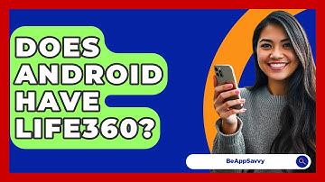 Does Android Have Life360? - Be App Savvy