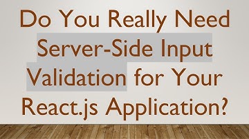 Do You Really Need Server-Side Input Validation for Your React.js Application?