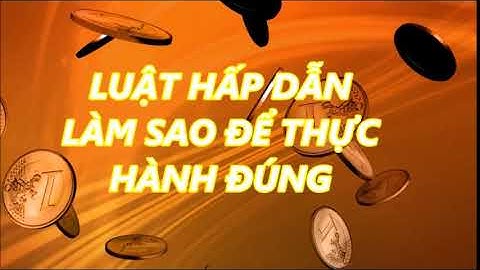 LUẬT HẤP DẪN - LÀM THẾ NÀO ĐỂ THỰC HÀNH ĐÚNG CÁCH - THU HÚT ĐƯỢC ĐIỀU MÌNH MONG MUỐN