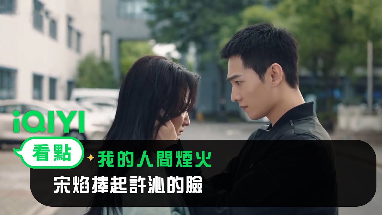 《我的人間煙火》EP38看點：宋焰捧起許沁的臉 | 愛奇藝