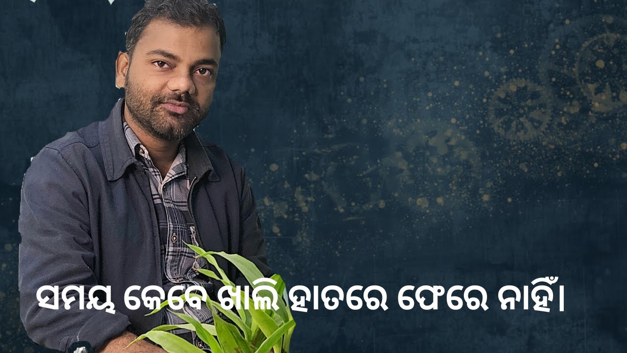 ସମୟ କେବେ ଖାଲି ହାତରେ ଫେରେ ନାହିଁ।
