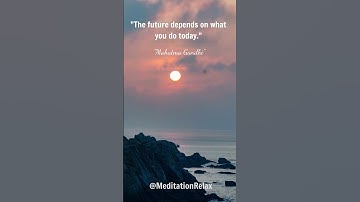 "The future depends on what you do today." - Mahatma Gandhi