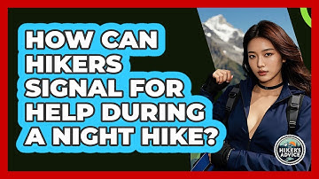 How Can Hikers Signal For Help During A Night Hike? - The Hiker