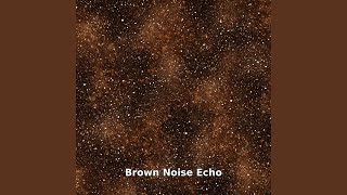 Brown Noise Soft Echo, Pt.4