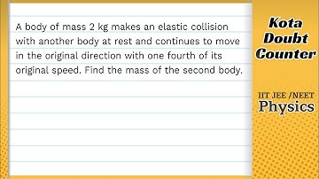 A body of mass 2 kg makes an elastic collision with another body at rest and continues to move in