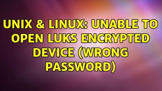 Unix Linux Unable To Open Luks Encrypted Device Wrong Password